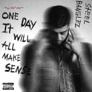 Steel Banglez Drops New EP One Day It Will All Make Sense